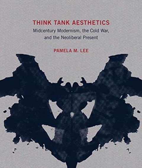 Think Tank Aesthetics - Midcentury Modernism, the Cold War, and the Neoliberal Present