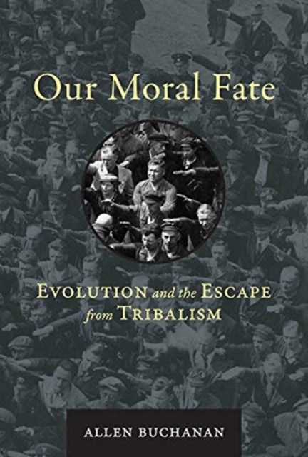 Our Moral Fate - Evolution and the Escape from Tribalism