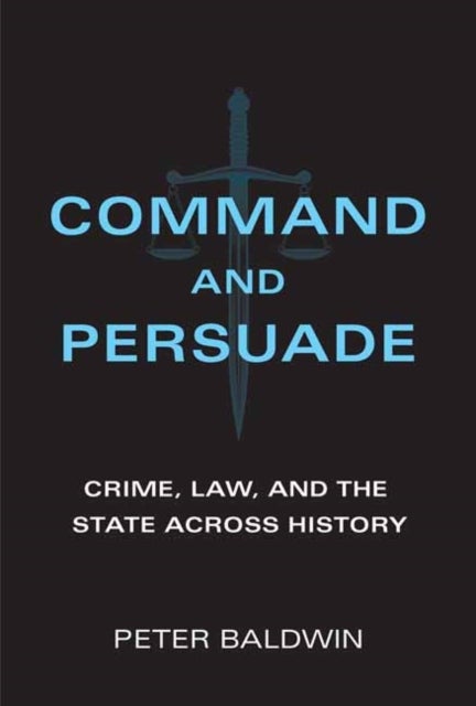 Command and Persuade - Crime, Law, and the State across History