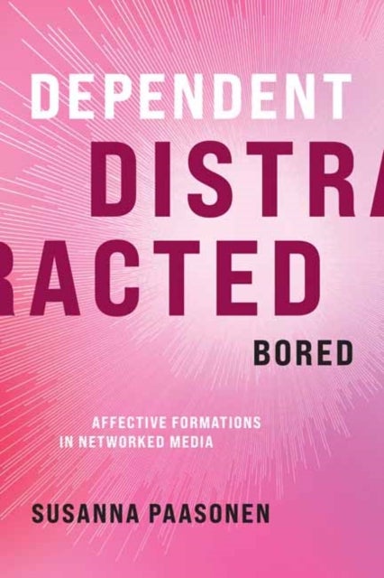 Dependent, Distracted, Bored - Affective Formations in Networked Media