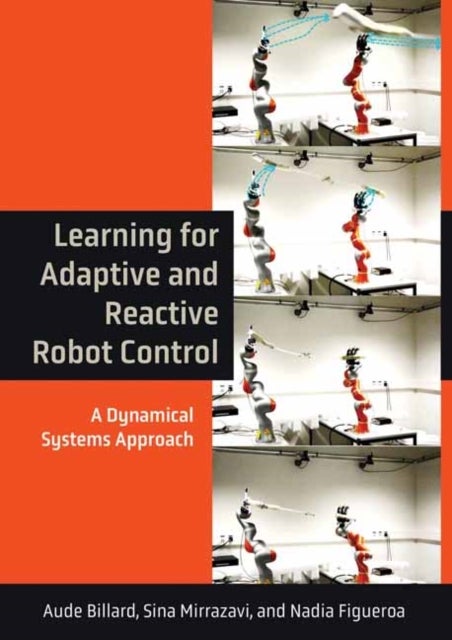Bilde av Learning For Adaptive And Reactive Robot Control Av Aude Billard, Sina Mirrazavi