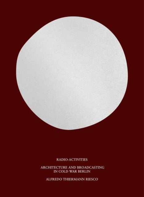 Radio-Activities - Architecture and Broadcasting in Cold War Berlin