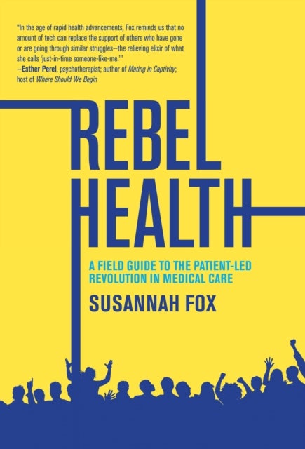 Rebel Health - A Field Guide to the Patient-Led Revolution in Medical Care