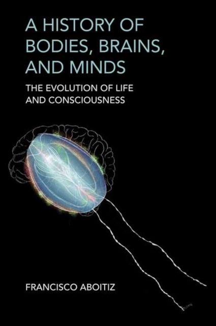 A History of Bodies, Brains, and Minds - The Evolution of Life and Consciousness