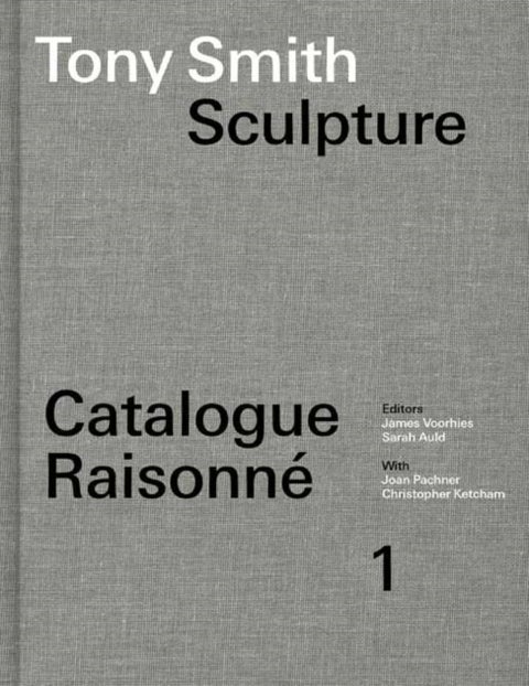 Tony Smith Catalogue Raisonne - Volume 1: Sculpture