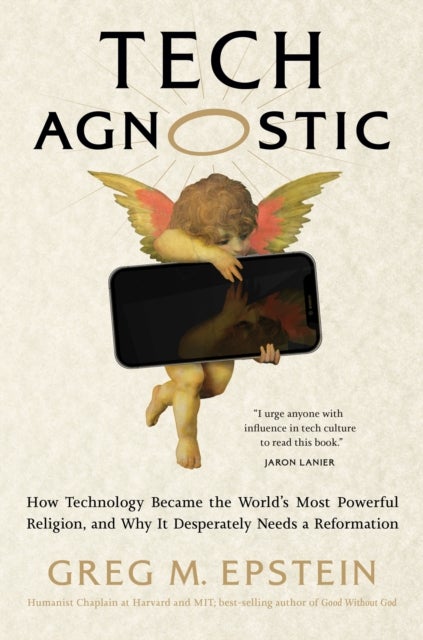 Tech Agnostic - How Technology Became the World's Most Powerful Religion, and Why It Desperately Needs a Reformation