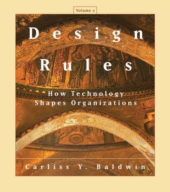 Design Rules, Volume 2 - How Technology Shapes Organizations
