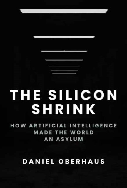 The Silicon Shrink - How Artificial Intelligence Made the World an Asylum