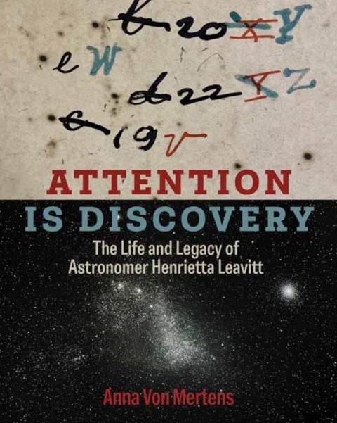 Attention Is Discovery - The Life and Legacy of Astronomer Henrietta Leavitt
