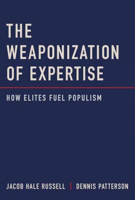 The Weaponization of Expertise - How Elites Fuel Populism