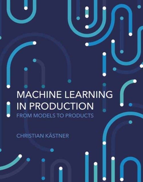 Machine Learning in Production - From Models to Products