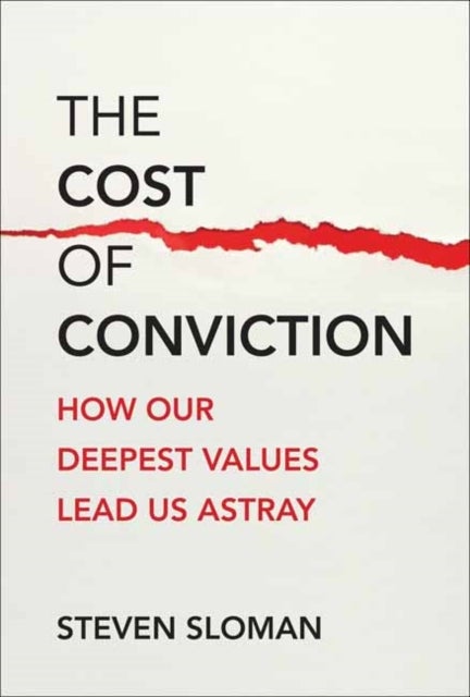 The Cost of Conviction - How Our Deepest Values Lead Us Astray
