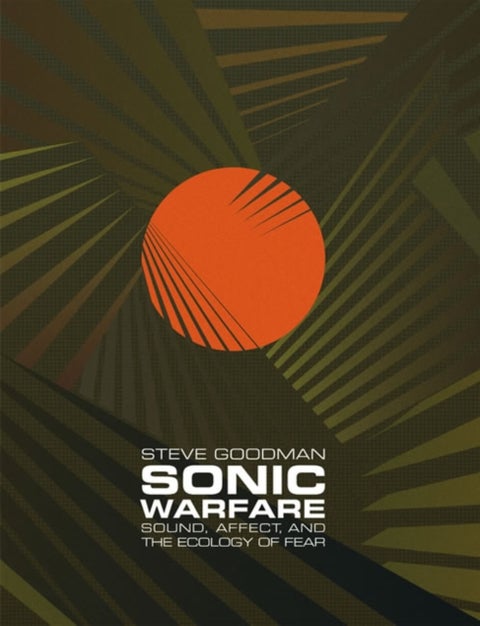 Sonic Warfare - Sound, Affect, and the Ecology of Fear