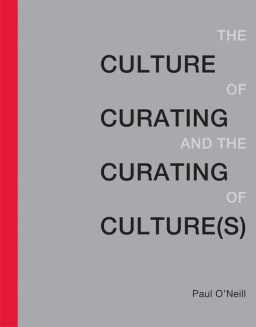 Bilde av The Culture Of Curating And The Curating Of Culture(s) Av Paul (artistic Director Publics) O&#039;neill