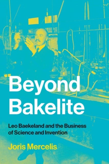 Beyond Bakelite - Leo Baekeland and the Business of Science and Invention