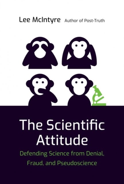 The Scientific Attitude - Defending Science from Denial, Fraud, and Pseudoscience