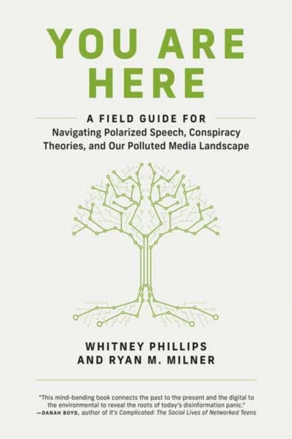 You Are Here - A Field Guide for Navigating Polarized Speech, Conspiracy Theories, and Our Polluted Media Landscape
