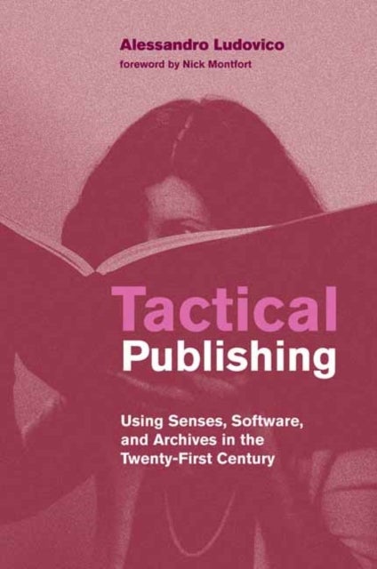 Tactical Publishing - Using Senses, Software, and Archives in the Twenty-First Century