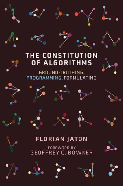 The Constitution of Algorithms - Ground-Truthing, Programming, Formulating