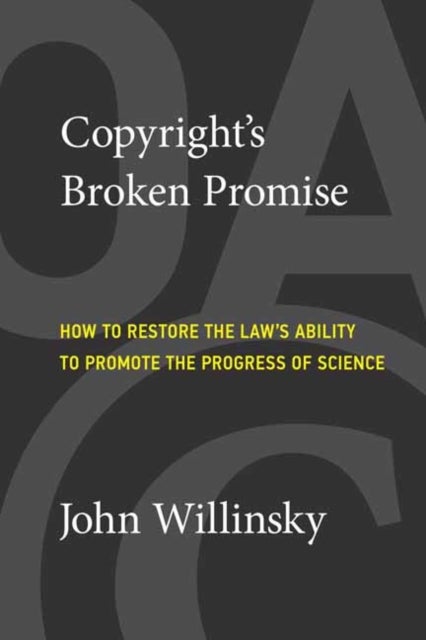 Copyright's Broken Promise - How the Law Now Impedes the 'Progress of Science' and How it Can Be Fixed