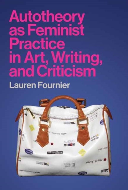 Bilde av Autotheory As Feminist Practice In Art, Writing, And Criticism Av Lauren Fournier