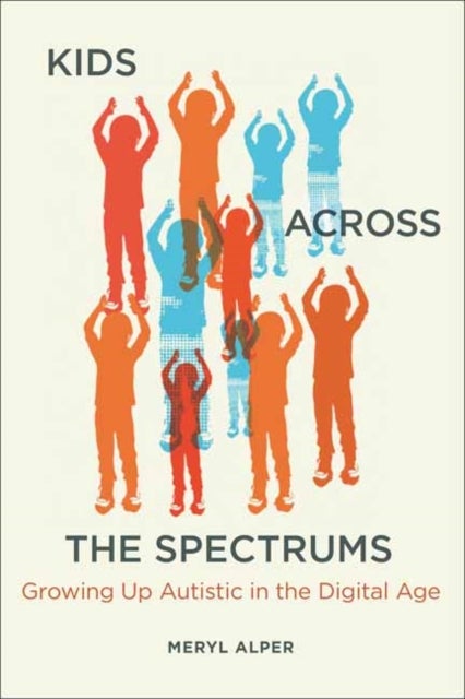 Kids Across the Spectrums - Growing Up Autistic in the Digital Age