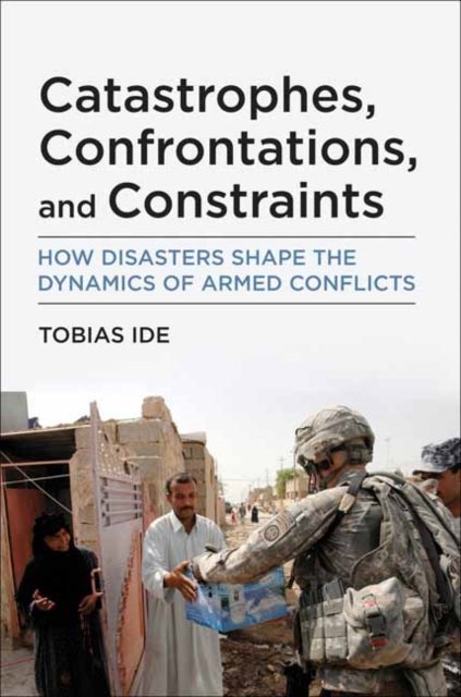 Catastrophes, Confrontations, and Constraints - How Disasters Shape the Dynamics of Armed Conflicts