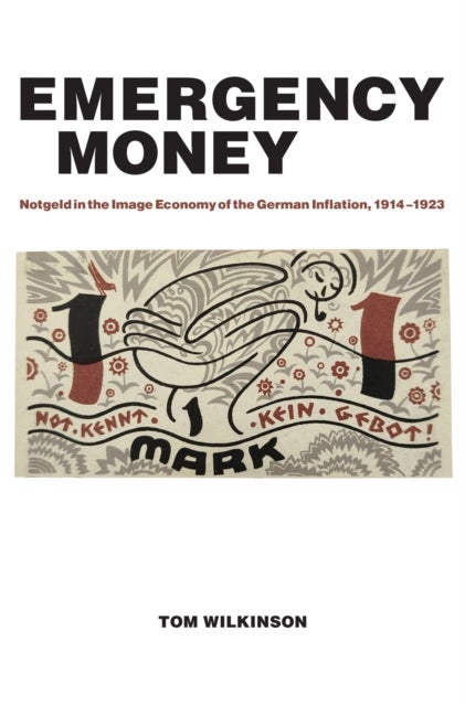 Emergency Money - Notgeld in the Image Economy of the German Inflation, 1914¿1923
