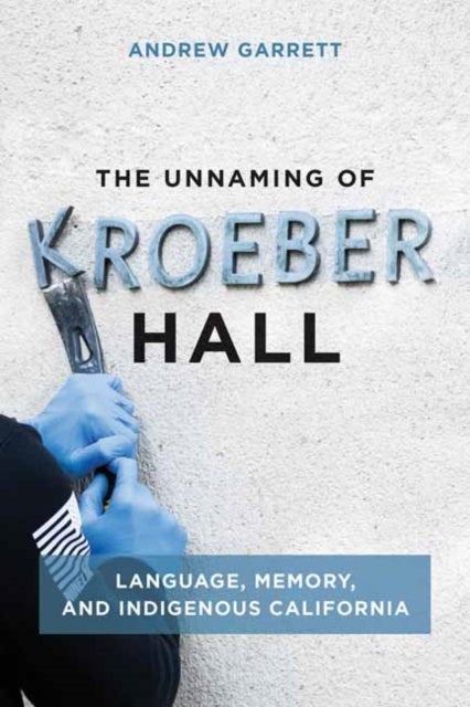 The Unnaming of Kroeber Hall - Language, Memory, and Indigenous California