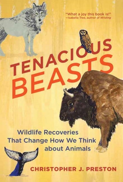 Tenacious Beasts - Wildlife Recoveries That Change How We Think about Animals
