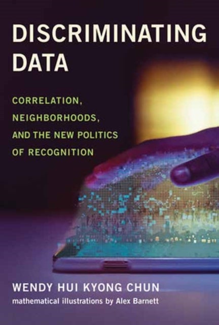 Discriminating Data - Correlation, Neighborhoods, and the New Politics of Recognition
