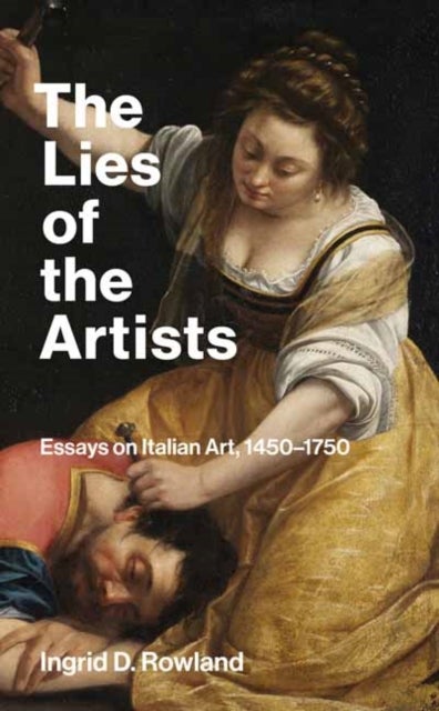 The Lies of the Artists - Essays on Italian Art, 1450-1750