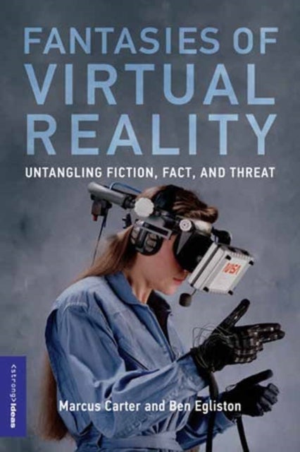 Fantasies of Virtual Reality - Untangling Fiction, Fact, and Threat