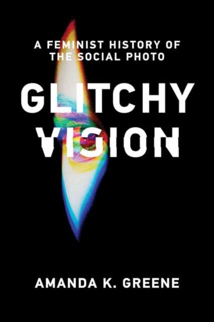 Glitchy Vision - A Feminist History of the Social Photo
