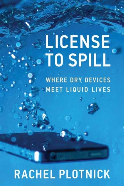 License to Spill - Where Dry Devices Meet Liquid Lives
