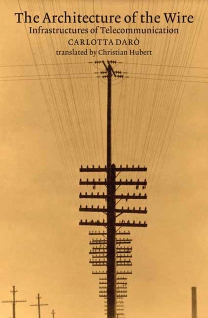 The Architecture of the Wire - Infrastructures of Telecommunication