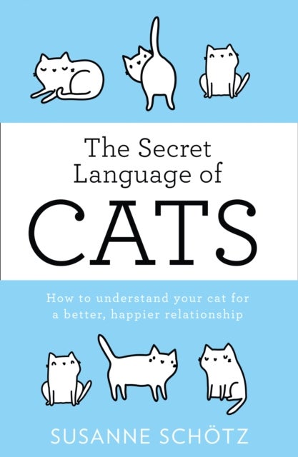 The Secret Language Of Cats - How to Understand Your Cat for a Better, Happier Relationship