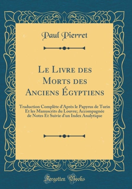 Le Livre Des Morts Des Anciens Egyptiens - Traduction Complete d'Apres Le Papyrus de Turin Et Les Manuscrits Du Louvre; Accompagnee de Notes Et