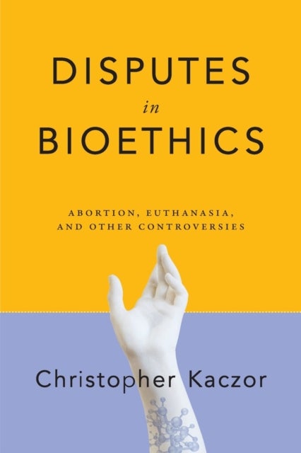 Disputes in Bioethics - Abortion, Euthanasia, and Other Controversies