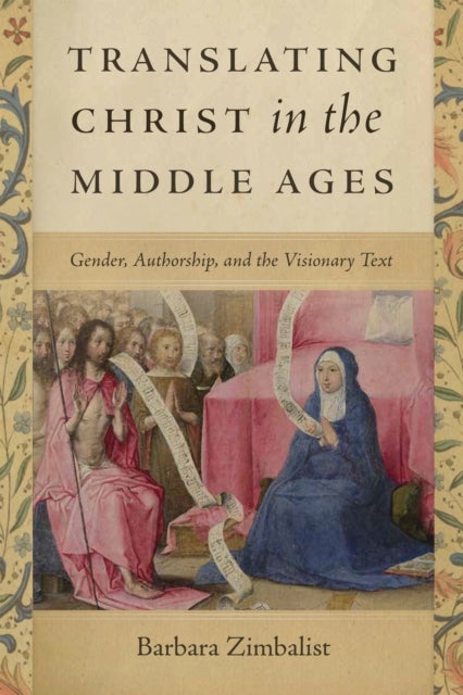 Translating Christ in the Middle Ages - Gender, Authorship, and the Visionary Text