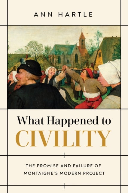 What Happened to Civility - The Promise and Failure of Montaigne's Modern Project