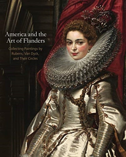 America and the Art of Flanders - Collecting Paintings by Rubens, Van Dyck, and Their Circles