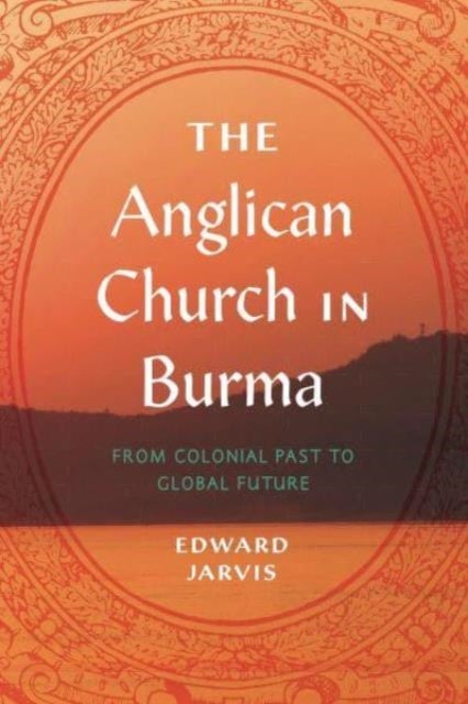 The Anglican Church in Burma - From Colonial Past to Global Future