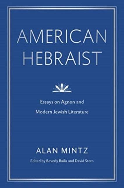 American Hebraist - Essays on Agnon and Modern Jewish Literature