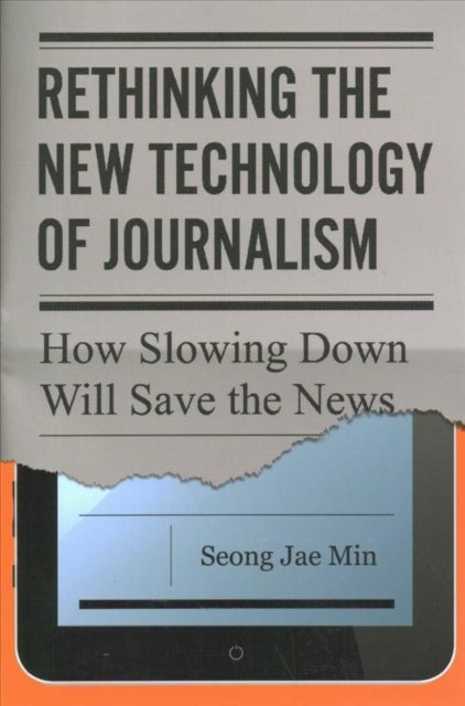 Rethinking the New Technology of Journalism - How Slowing Down Will Save the News