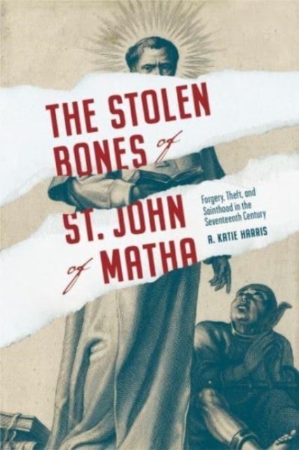 Bilde av The Stolen Bones Of St. John Of Matha Av A. Katie (university Of California Davis) Harris