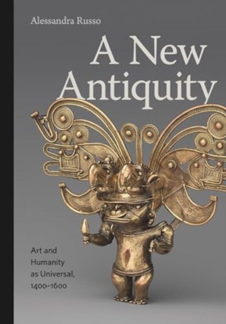 A New Antiquity - Art and Humanity as Universal, 1400¿1600