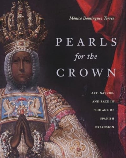 Pearls for the Crown - Art, Nature, and Race in the Age of Spanish Expansion