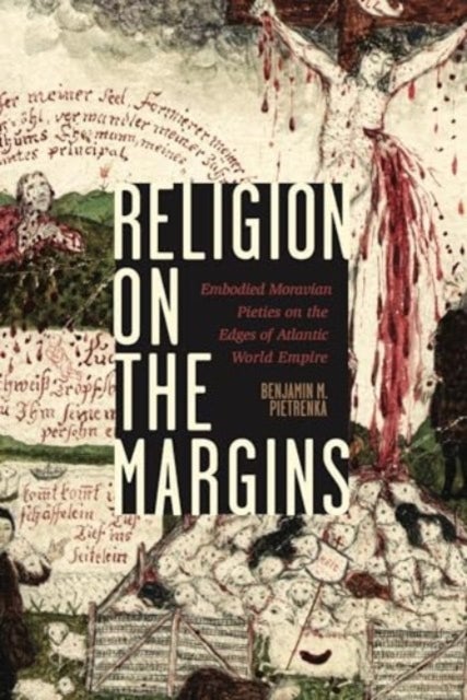 Religion on the Margins - Embodied Moravian Pieties on the Edges of Atlantic World Empire