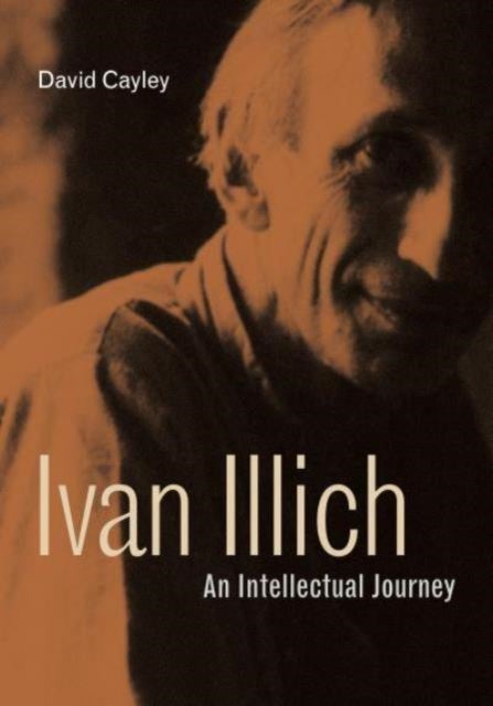 Ivan Illich - An Intellectual Journey